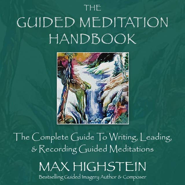 The Guided Meditation Handbook: The Complete Guide To Writing, Leading & Recording Guided Meditations