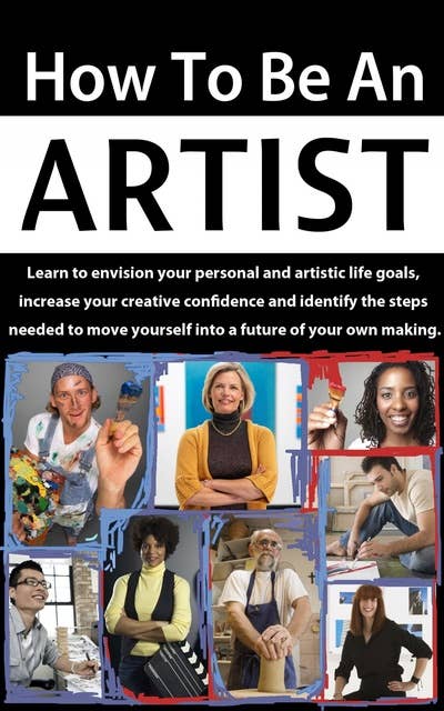 How to be an Artist: Envision Artistic Life Goals and Increase Creative Confidence