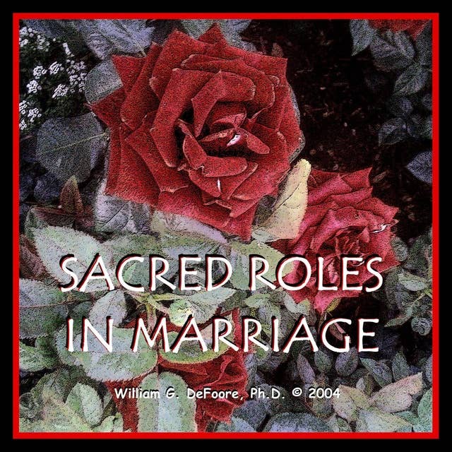 Sacred Roles in Marriage: Keys to Creating Fantastic Relationships
