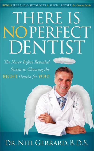 There Is No Perfect Dentist: The Never Before Revealed Secrets to Choosing the Right Dentist for You!