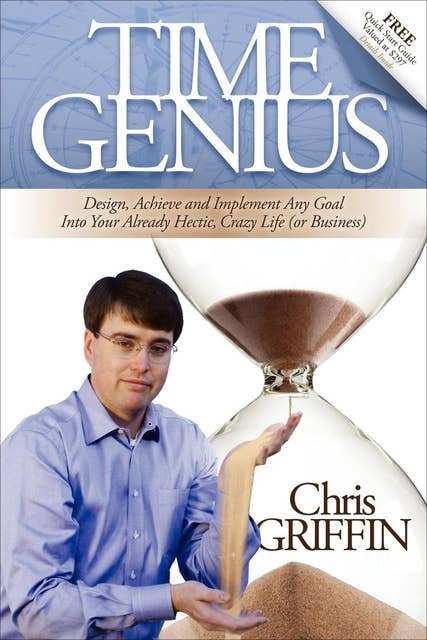 Time Genius: Design, Achieve and Implement Any Goal Into Your Already Hectic, Crazy Life (or Business)