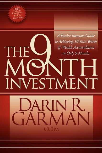 The 9 Month Investment: A Passive Investors Guide to Achieving 10 Years Worth of Wealth Accumulation in Only 9 Months