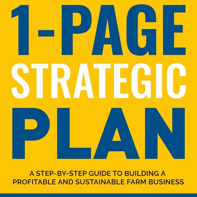 1-Page Strategic Plan: A step-by-step guide to building a profitable and sustainable farm business