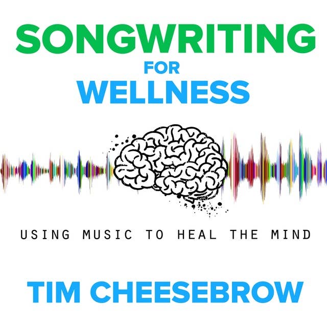 Songwriting for Wellness: Using Music to Heal the Mind