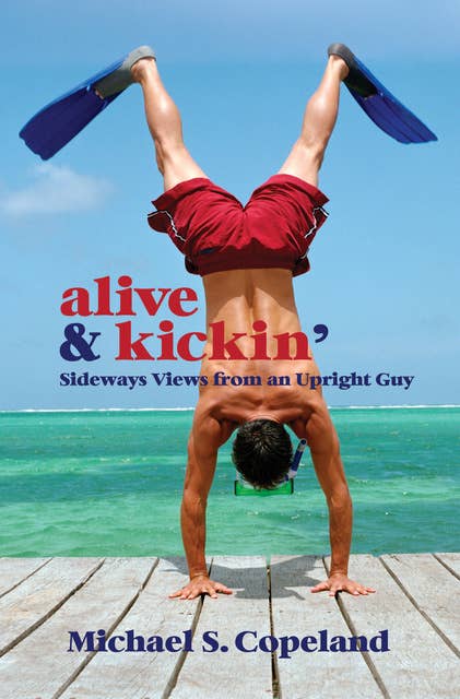 ALIVE & Kickin': Sideways Views From an Upright Guy