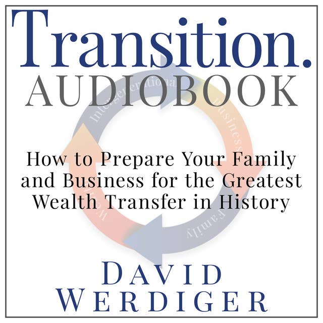 Transition - How to Prepare Your Family and Business for the Greatest Wealth Transfer in History