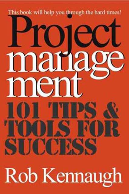 Project Management: 101 Tips and Tools for Success