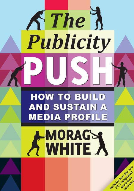 The Publicity Push: How to Build and Sustain a Media Profile