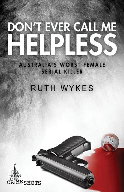 Don't Ever Call Me Helpless: Australia's Worst Female Serial Killer