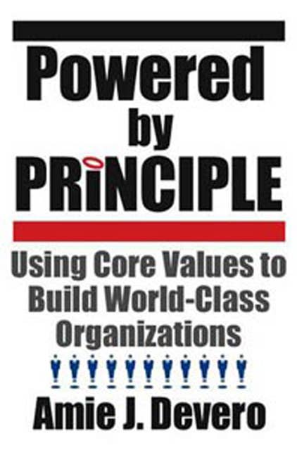 Powered by Principle: Using Core Values to Build World-Class Organizations