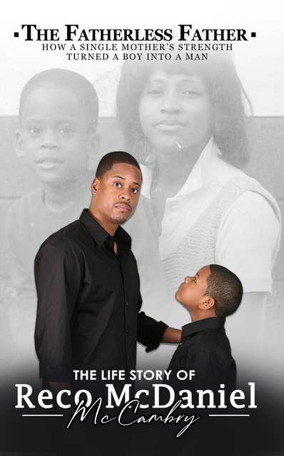 The Fatherless Father: How a Single Mother's Strength Turned a Boy Into a Man