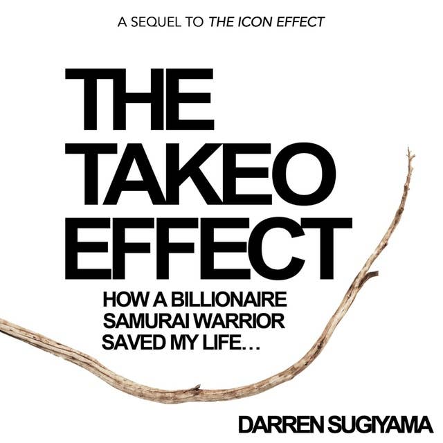 The Takeo Effect: How A Billionaire Samurai Warrior Saved My Life