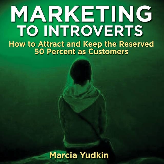 Marketing to Introverts: How to Attract and Keep the Reserved 50 Percent as Customers