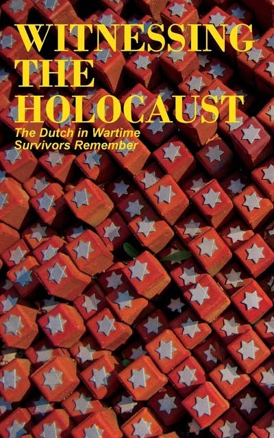 Witnessing the Holocaust: The Dutch in Wartime, Survivors Remember