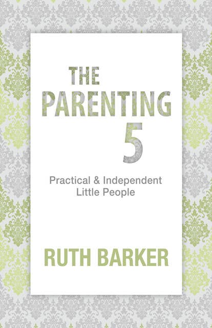 The Parenting 5: Practical & Independent Little People