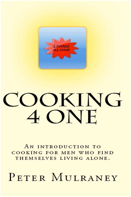 Cooking 4 One: An introduction to cooking for men who find themselves living alone.