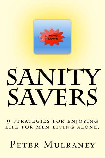 Sanity Savers: 9 Strategies for Enjoying Life for Men Living Alone