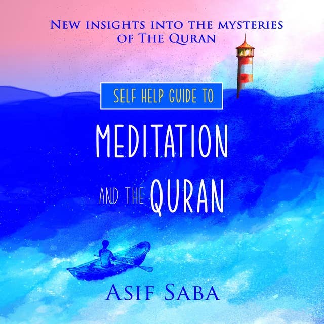 Self Help Guide To Meditation And The Quran: New Insights Into The Mysteries Of The Quran