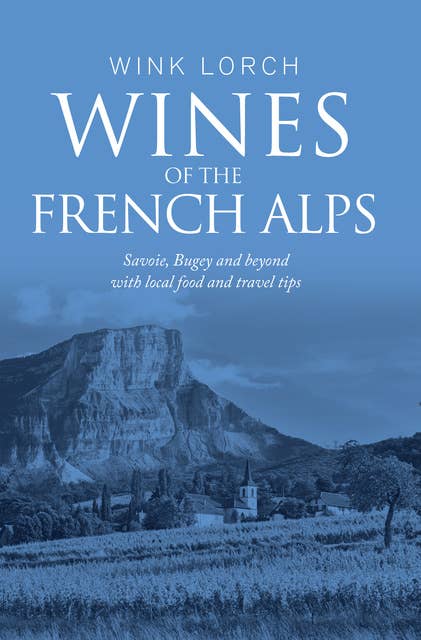 Wines of The French Alps: Savoie, Bugey and beyond with local food and travel tips.