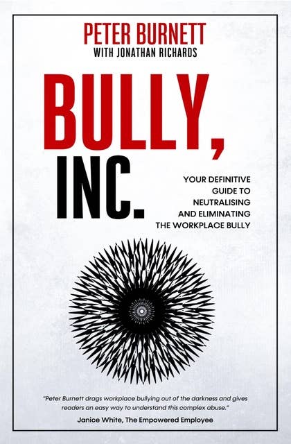 BULLY, INC.: Your Guide to Neutralising and Eliminating the Workplace Bully