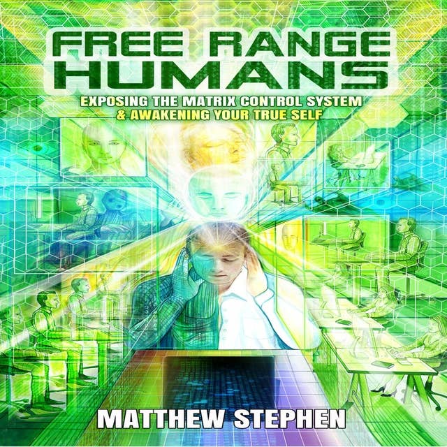 Free Range Humans: Exposing the Matrix Control System and Awakening Your True Self: Exposing the Matrix Control System & Awakening Your True Self
