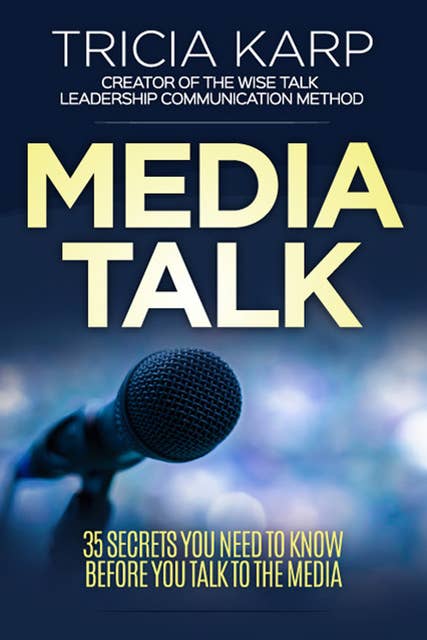 Media Talk: 35 Secrets You Need to Know Before You Talk to the Media
