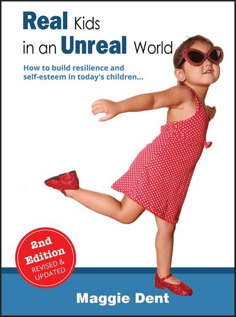Real Kids in an Unreal World: How to Build Resilience and Self-esteem in Today's Children