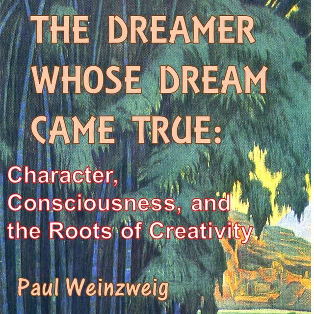 The Dreamer Whose Dream Came True - Character, Consciousness, and The Roots of Creativity