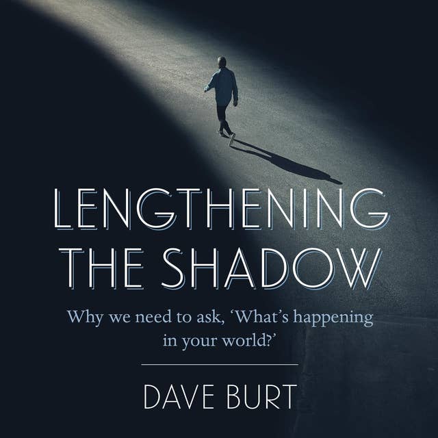 Lengthening the Shadow: Why we need to ask. 'What's happening in your world?'