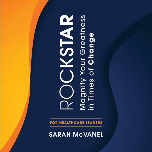 Rockstar: Magnify Your Greatness in Times of Change: Magnify Your Greatness in Times of Change for Healthcare Leaders