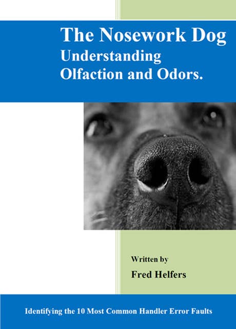 The Nosework Dog: Understanding Olfaction and Odors Manual