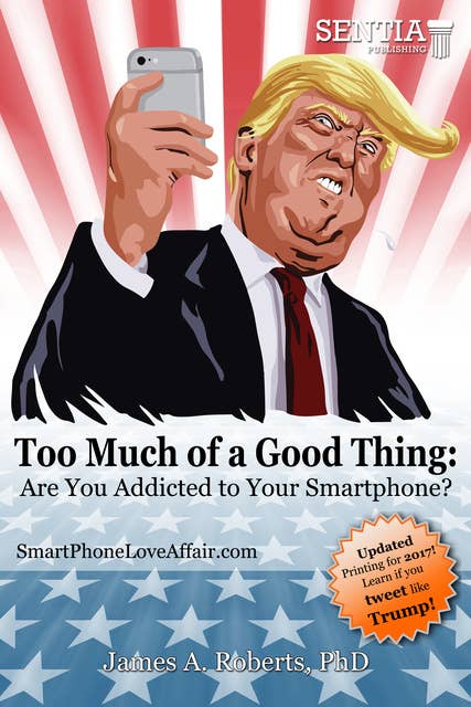 Too Much of a Good Thing Trump (Roberts) Fixed: Are You Addicted to Your Smartphone?
