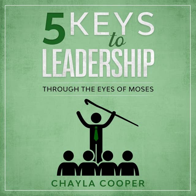5 Keys To Leadership: Through The Eyes Of Moses