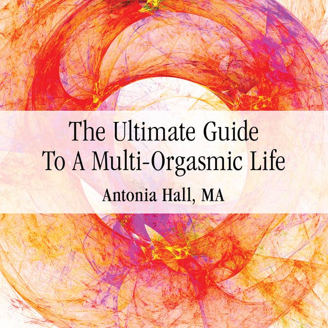 The Ultimate Guide to a Multi-Orgasmic Life
