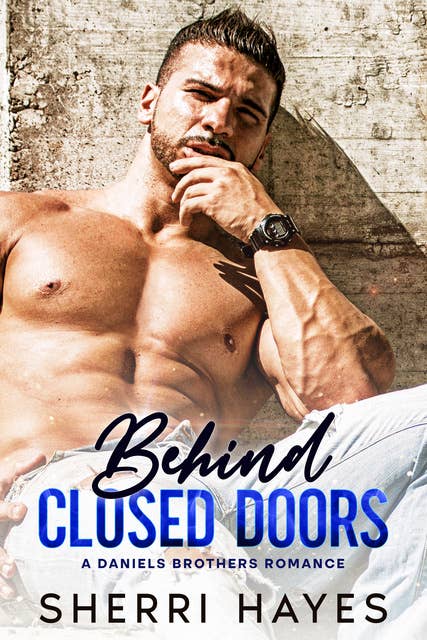 Behind Closed Doors: A Steamy Adult Contemporary Small Town Romance