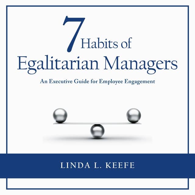 7 Habits of Egalitarian Managers: An Executive Guide for Employee Engagement