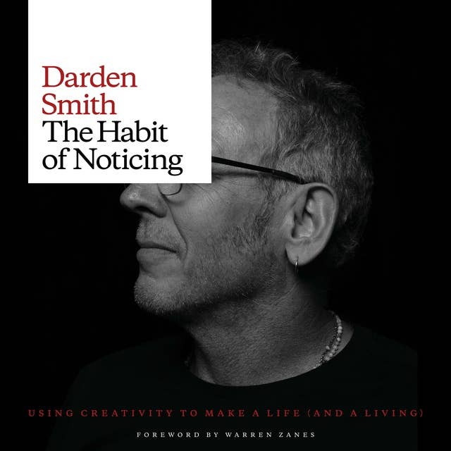 The Habit of Noticing: Using Creativity to Make a Life (And A Living)