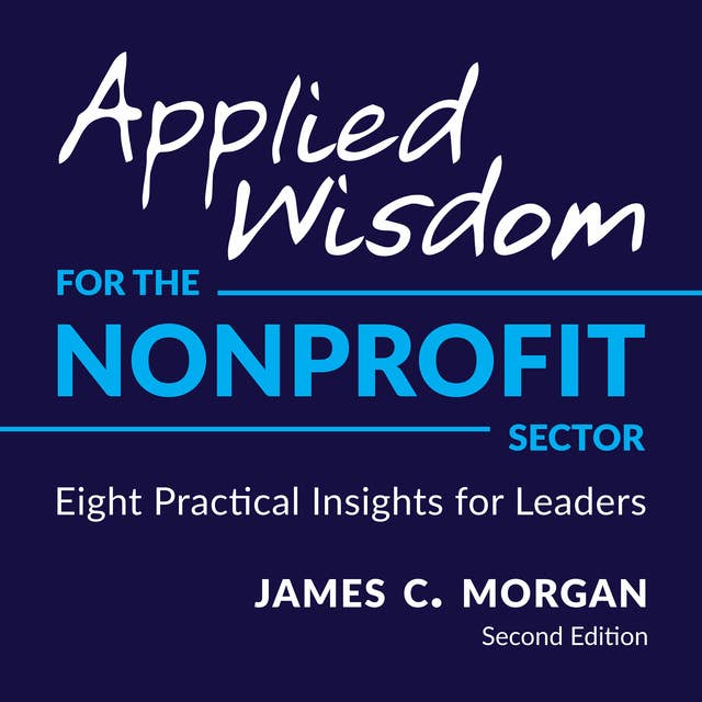 Applied Wisdom for the Nonprofit Sector: 8 Practical Insights for Leaders, 2nd edition