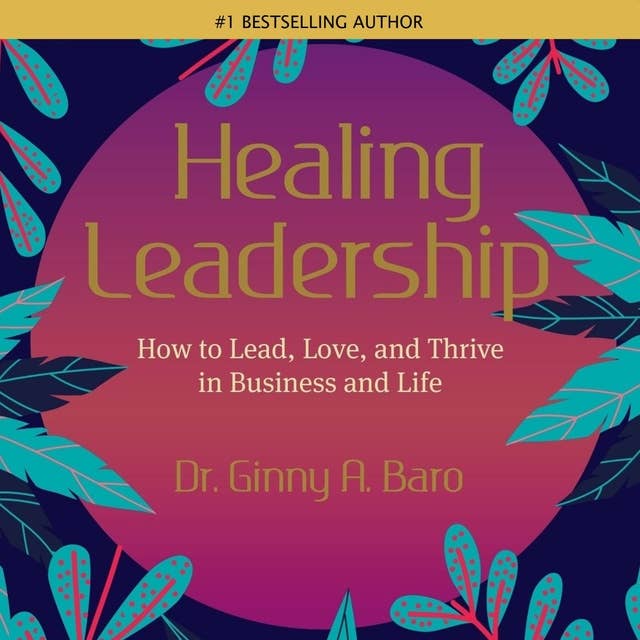 Healing Leadership: How to Lead, Love, and Thrive in Business and Life