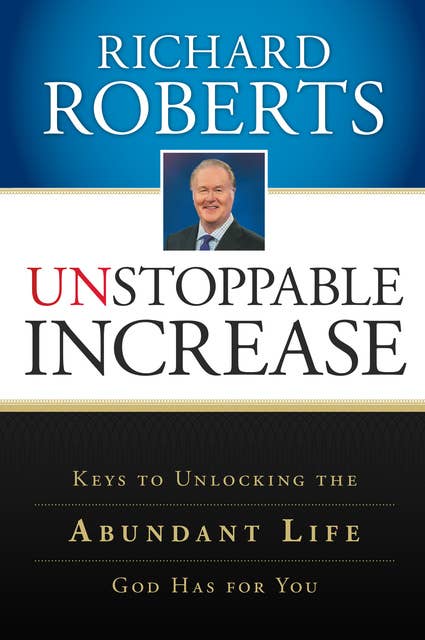 Unstoppable Increase: Keys to Unlocking The Abundant Life God Has for You