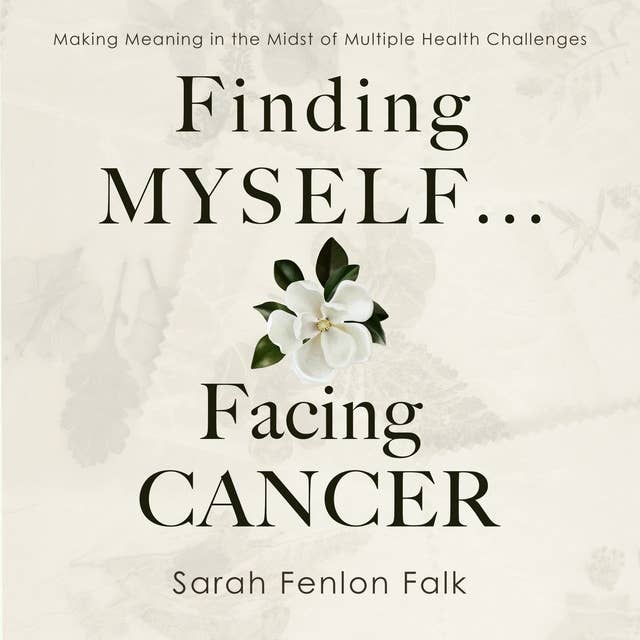 Finding Myself... Facing Cancer: Making Meaning in the Midst of Multiple Health Challenges