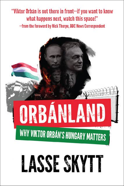 Orbanland: Why Viktor Orbán's Hungary Matters