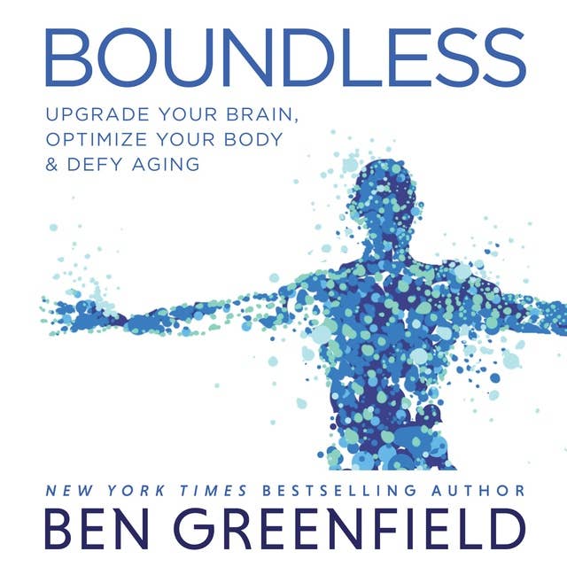 Boundless: Upgrade Your Brain, Optimize Your Body Defy Aging: Upgrade Your Brain, Optimize Your Body & Defy Aging