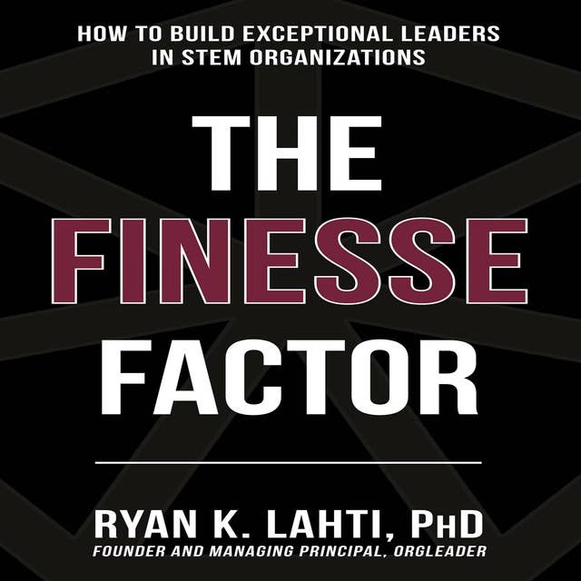 The Finesse Factor: How to Build Exceptional Leaders in Stem Organizations
