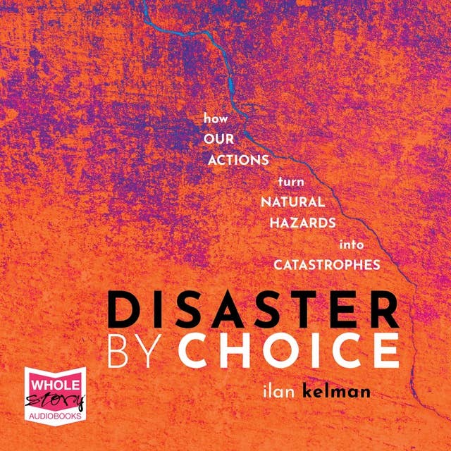 Disaster by Choice: How Our Actions Turn Natural Hazards Into Catastrophes