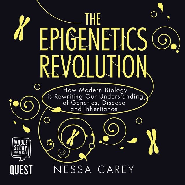 The Epigenetics Revolution: How Modern Biology is Rewriting Our Understanding of Genetics, Disease and Inheritance