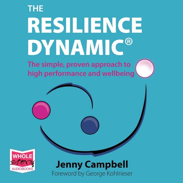 The Resilience Dynamic: The simple, proven approach to high performance and wellbeing