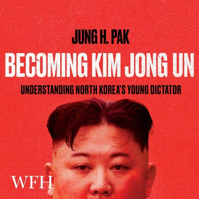 Becoming Kim Jong Un: Understanding North Korea's Young Dictator