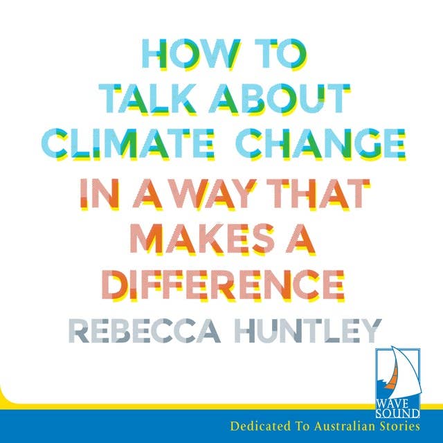 How to Talk About Climate Change: in a Way That Makes a Difference