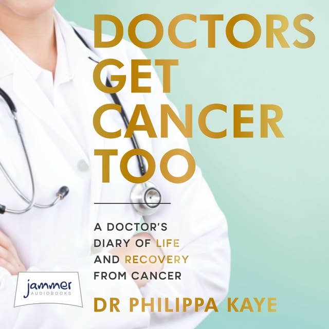 Doctors Get Cancer Too: A Doctor's Diary of Life and Recovery From Cancer